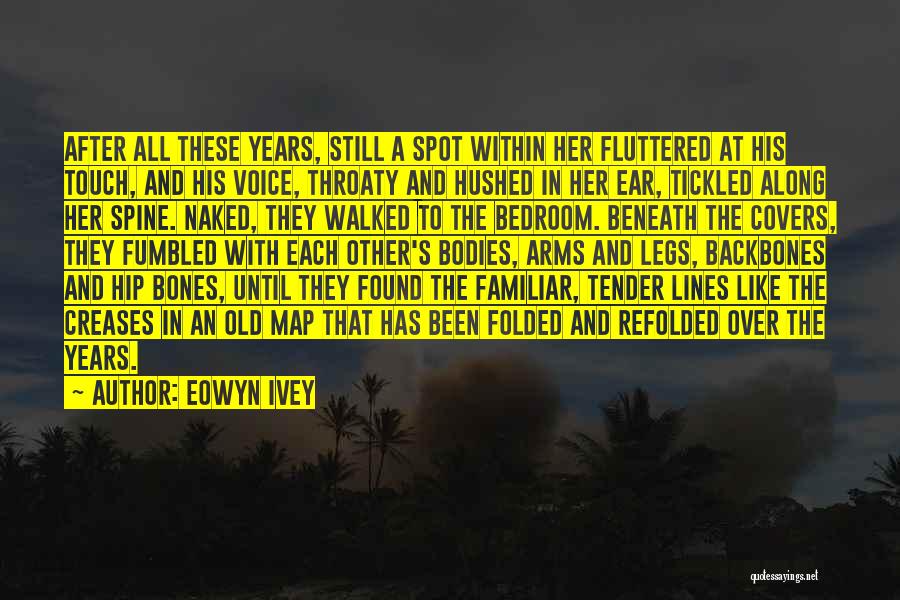 Eowyn Ivey Quotes: After All These Years, Still A Spot Within Her Fluttered At His Touch, And His Voice, Throaty And Hushed In