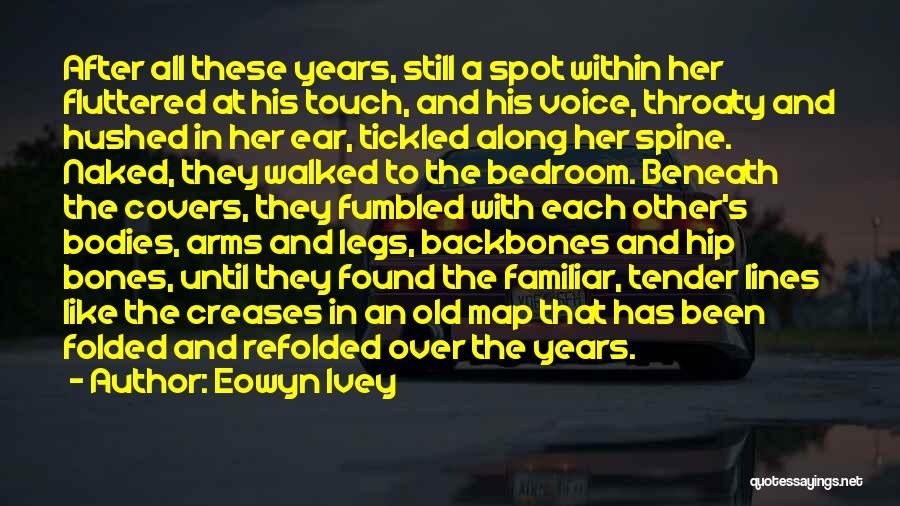 Eowyn Ivey Quotes: After All These Years, Still A Spot Within Her Fluttered At His Touch, And His Voice, Throaty And Hushed In
