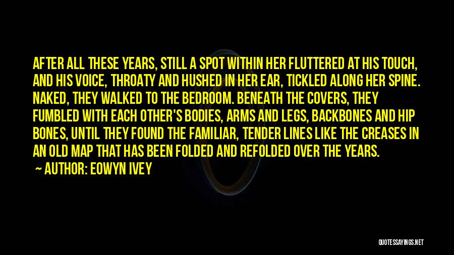 Eowyn Ivey Quotes: After All These Years, Still A Spot Within Her Fluttered At His Touch, And His Voice, Throaty And Hushed In