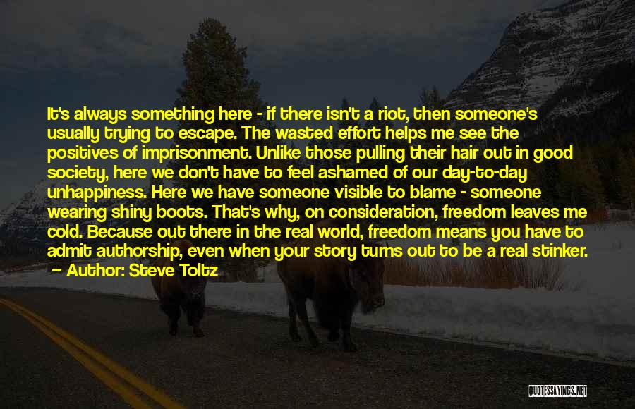 Steve Toltz Quotes: It's Always Something Here - If There Isn't A Riot, Then Someone's Usually Trying To Escape. The Wasted Effort Helps