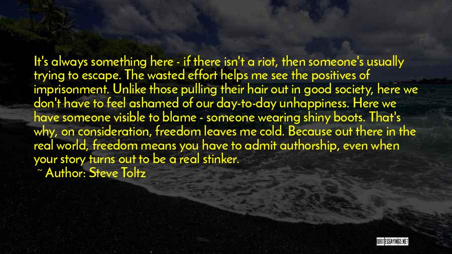 Steve Toltz Quotes: It's Always Something Here - If There Isn't A Riot, Then Someone's Usually Trying To Escape. The Wasted Effort Helps