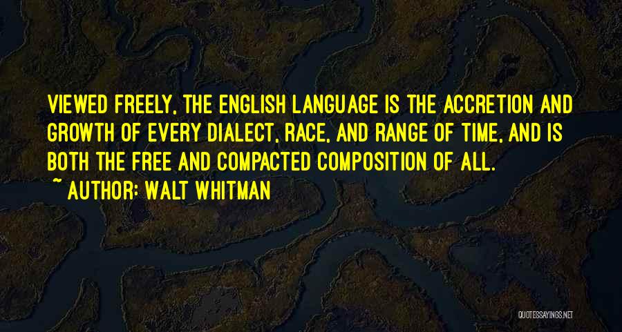 Walt Whitman Quotes: Viewed Freely, The English Language Is The Accretion And Growth Of Every Dialect, Race, And Range Of Time, And Is
