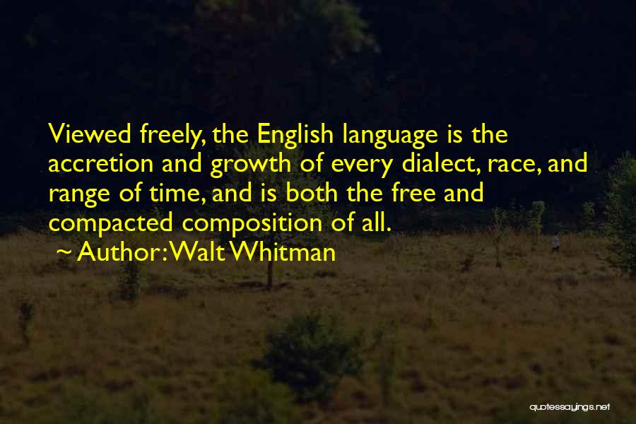Walt Whitman Quotes: Viewed Freely, The English Language Is The Accretion And Growth Of Every Dialect, Race, And Range Of Time, And Is
