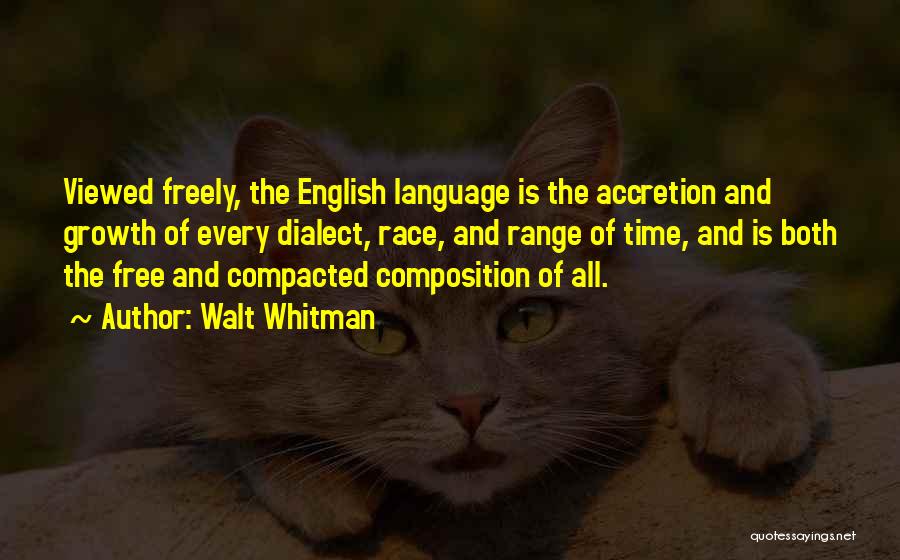 Walt Whitman Quotes: Viewed Freely, The English Language Is The Accretion And Growth Of Every Dialect, Race, And Range Of Time, And Is