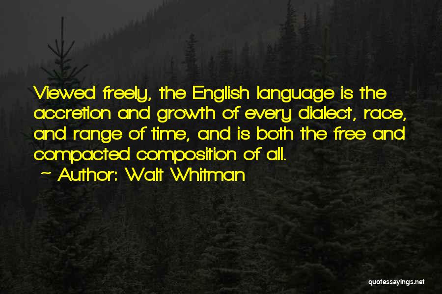 Walt Whitman Quotes: Viewed Freely, The English Language Is The Accretion And Growth Of Every Dialect, Race, And Range Of Time, And Is