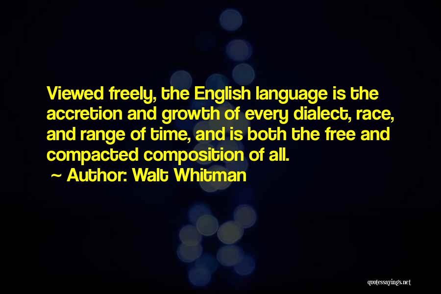 Walt Whitman Quotes: Viewed Freely, The English Language Is The Accretion And Growth Of Every Dialect, Race, And Range Of Time, And Is