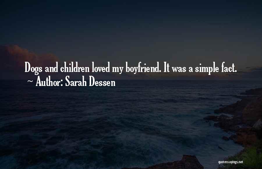Sarah Dessen Quotes: Dogs And Children Loved My Boyfriend. It Was A Simple Fact.