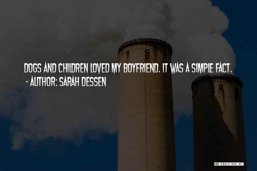 Sarah Dessen Quotes: Dogs And Children Loved My Boyfriend. It Was A Simple Fact.