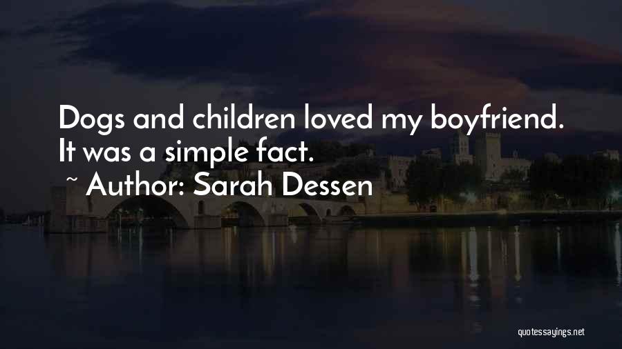 Sarah Dessen Quotes: Dogs And Children Loved My Boyfriend. It Was A Simple Fact.
