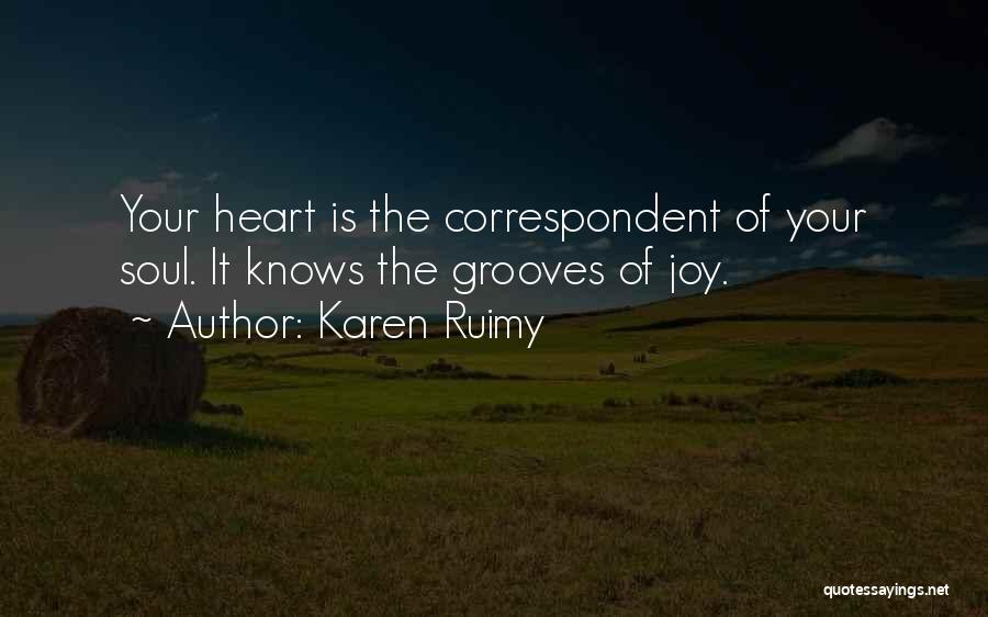 Karen Ruimy Quotes: Your Heart Is The Correspondent Of Your Soul. It Knows The Grooves Of Joy.