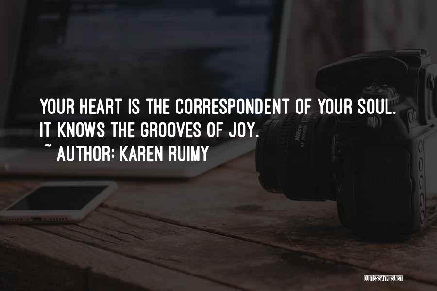 Karen Ruimy Quotes: Your Heart Is The Correspondent Of Your Soul. It Knows The Grooves Of Joy.