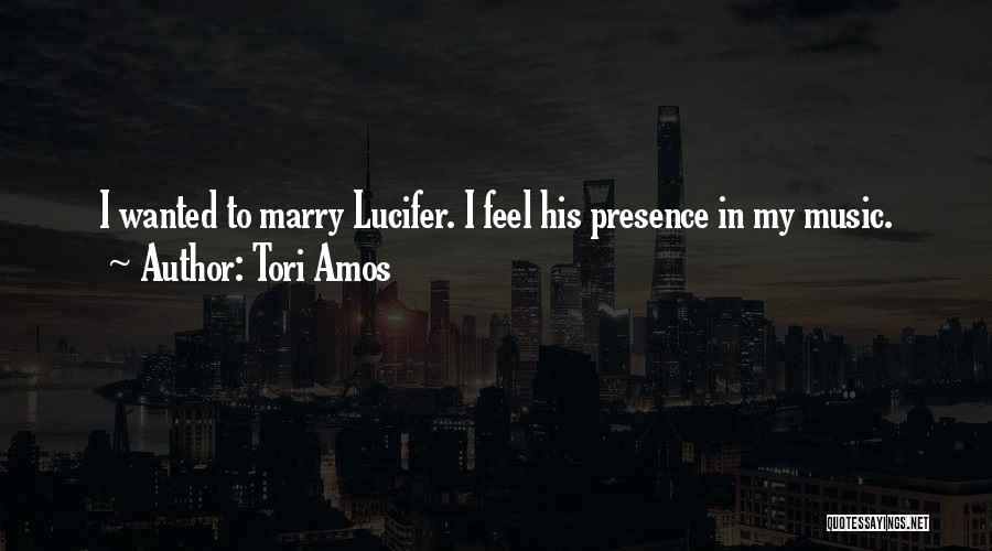 Tori Amos Quotes: I Wanted To Marry Lucifer. I Feel His Presence In My Music.
