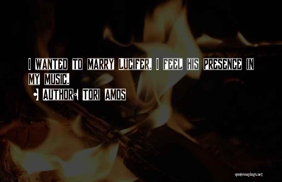 Tori Amos Quotes: I Wanted To Marry Lucifer. I Feel His Presence In My Music.