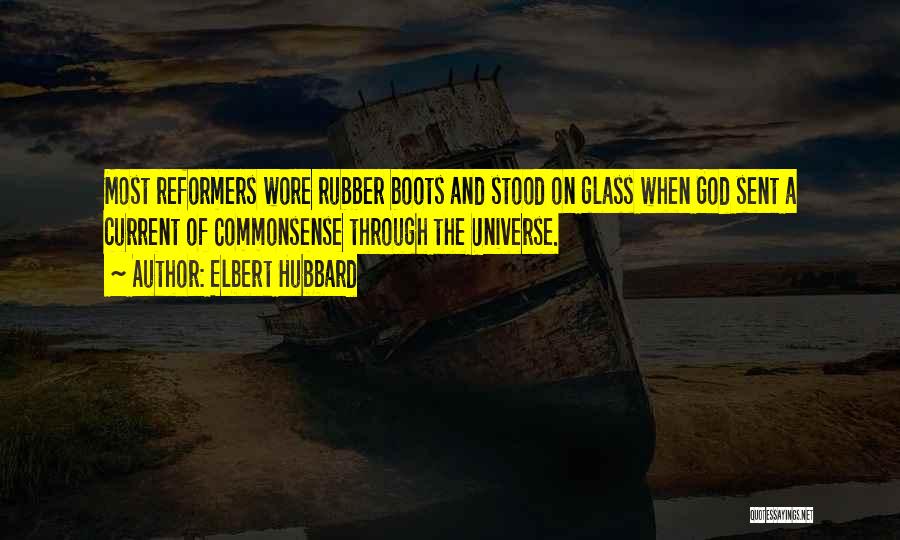 Elbert Hubbard Quotes: Most Reformers Wore Rubber Boots And Stood On Glass When God Sent A Current Of Commonsense Through The Universe.