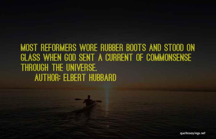 Elbert Hubbard Quotes: Most Reformers Wore Rubber Boots And Stood On Glass When God Sent A Current Of Commonsense Through The Universe.