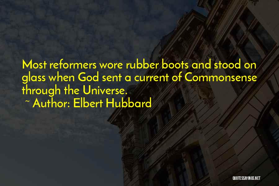 Elbert Hubbard Quotes: Most Reformers Wore Rubber Boots And Stood On Glass When God Sent A Current Of Commonsense Through The Universe.