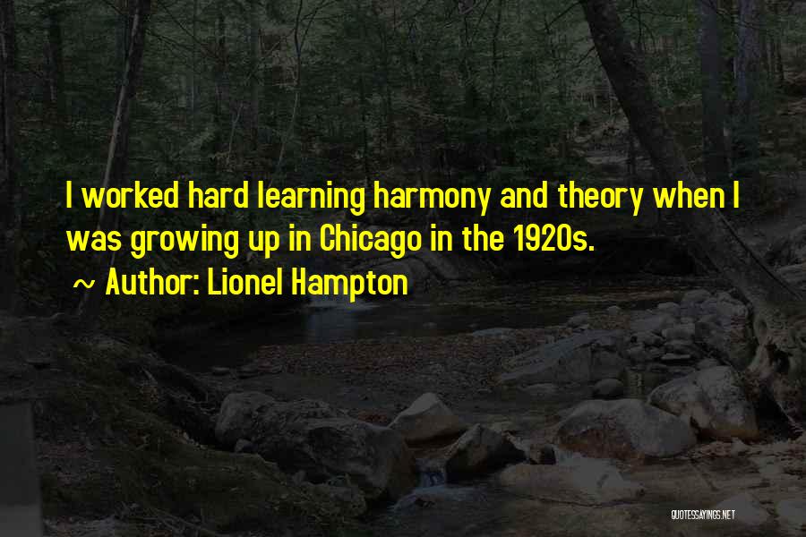 Lionel Hampton Quotes: I Worked Hard Learning Harmony And Theory When I Was Growing Up In Chicago In The 1920s.