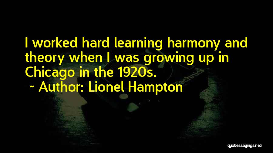 Lionel Hampton Quotes: I Worked Hard Learning Harmony And Theory When I Was Growing Up In Chicago In The 1920s.