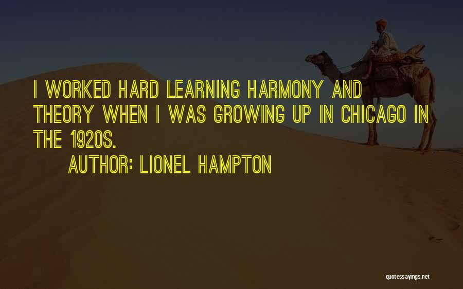 Lionel Hampton Quotes: I Worked Hard Learning Harmony And Theory When I Was Growing Up In Chicago In The 1920s.