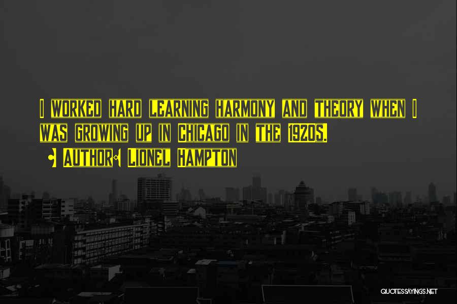 Lionel Hampton Quotes: I Worked Hard Learning Harmony And Theory When I Was Growing Up In Chicago In The 1920s.