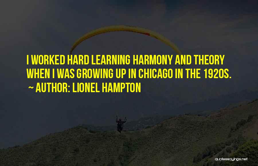 Lionel Hampton Quotes: I Worked Hard Learning Harmony And Theory When I Was Growing Up In Chicago In The 1920s.