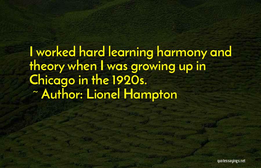 Lionel Hampton Quotes: I Worked Hard Learning Harmony And Theory When I Was Growing Up In Chicago In The 1920s.