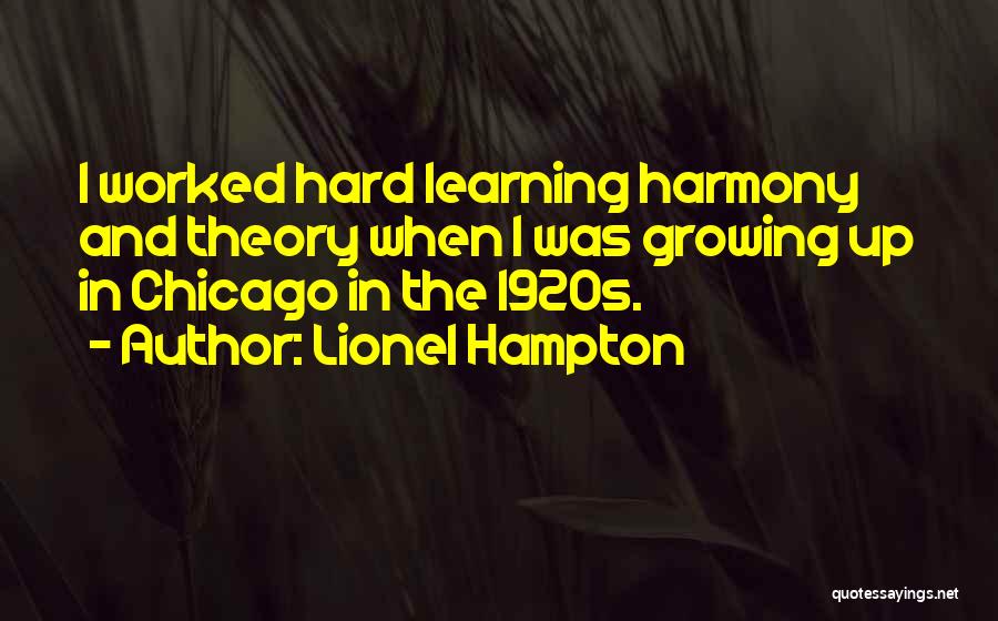 Lionel Hampton Quotes: I Worked Hard Learning Harmony And Theory When I Was Growing Up In Chicago In The 1920s.