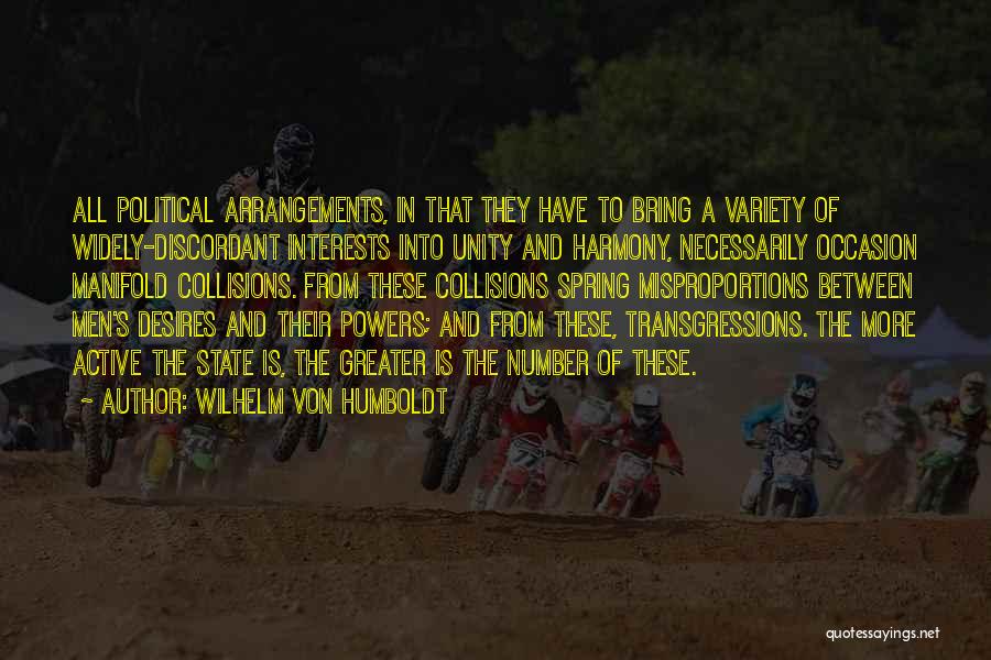 Wilhelm Von Humboldt Quotes: All Political Arrangements, In That They Have To Bring A Variety Of Widely-discordant Interests Into Unity And Harmony, Necessarily Occasion