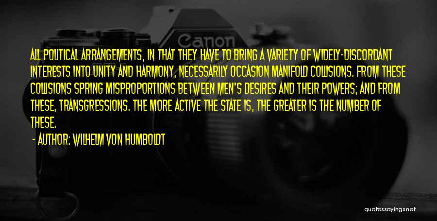 Wilhelm Von Humboldt Quotes: All Political Arrangements, In That They Have To Bring A Variety Of Widely-discordant Interests Into Unity And Harmony, Necessarily Occasion