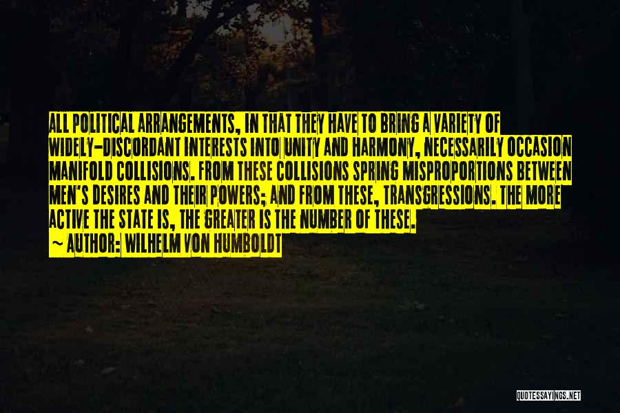 Wilhelm Von Humboldt Quotes: All Political Arrangements, In That They Have To Bring A Variety Of Widely-discordant Interests Into Unity And Harmony, Necessarily Occasion