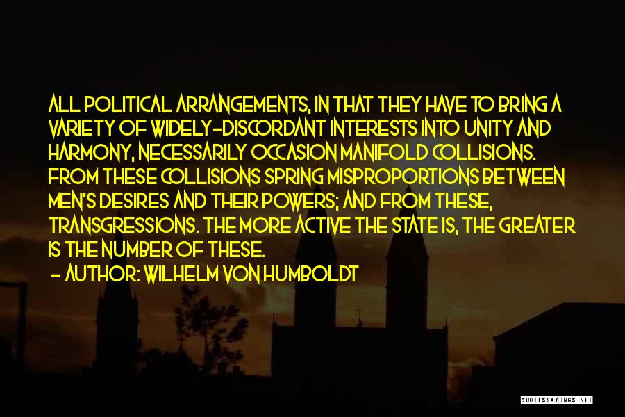 Wilhelm Von Humboldt Quotes: All Political Arrangements, In That They Have To Bring A Variety Of Widely-discordant Interests Into Unity And Harmony, Necessarily Occasion