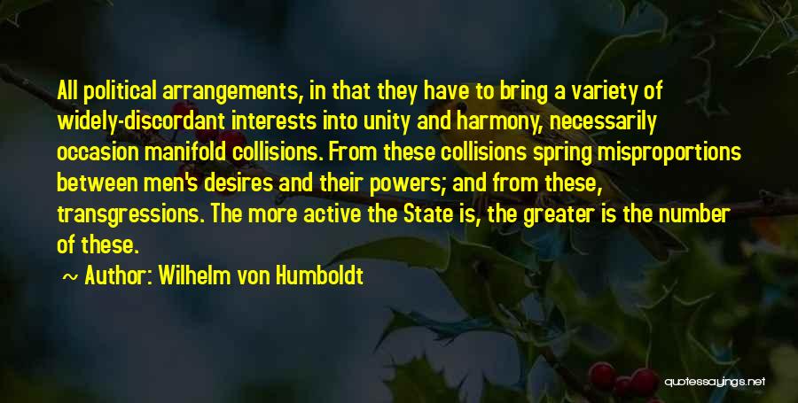 Wilhelm Von Humboldt Quotes: All Political Arrangements, In That They Have To Bring A Variety Of Widely-discordant Interests Into Unity And Harmony, Necessarily Occasion