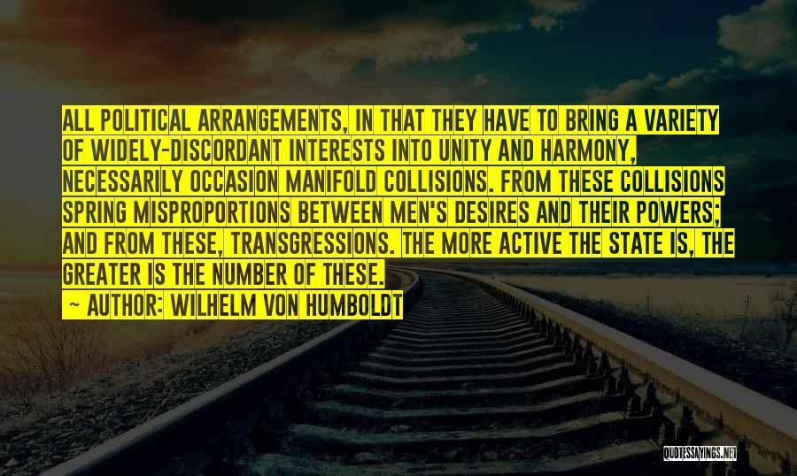 Wilhelm Von Humboldt Quotes: All Political Arrangements, In That They Have To Bring A Variety Of Widely-discordant Interests Into Unity And Harmony, Necessarily Occasion