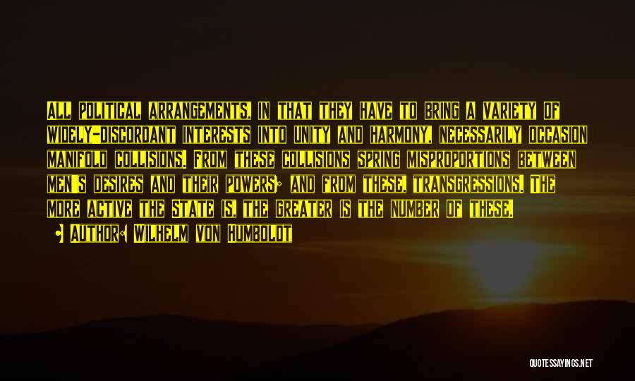 Wilhelm Von Humboldt Quotes: All Political Arrangements, In That They Have To Bring A Variety Of Widely-discordant Interests Into Unity And Harmony, Necessarily Occasion