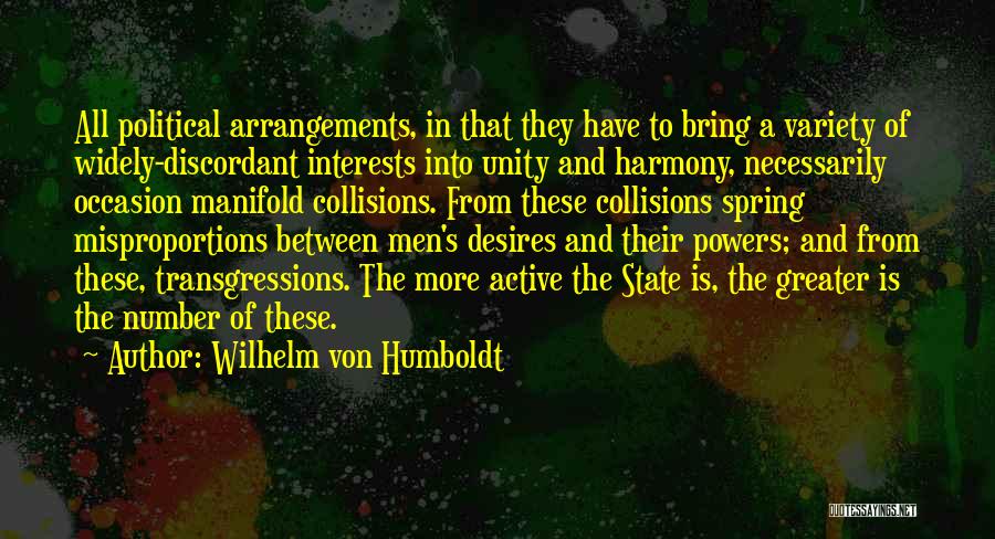 Wilhelm Von Humboldt Quotes: All Political Arrangements, In That They Have To Bring A Variety Of Widely-discordant Interests Into Unity And Harmony, Necessarily Occasion