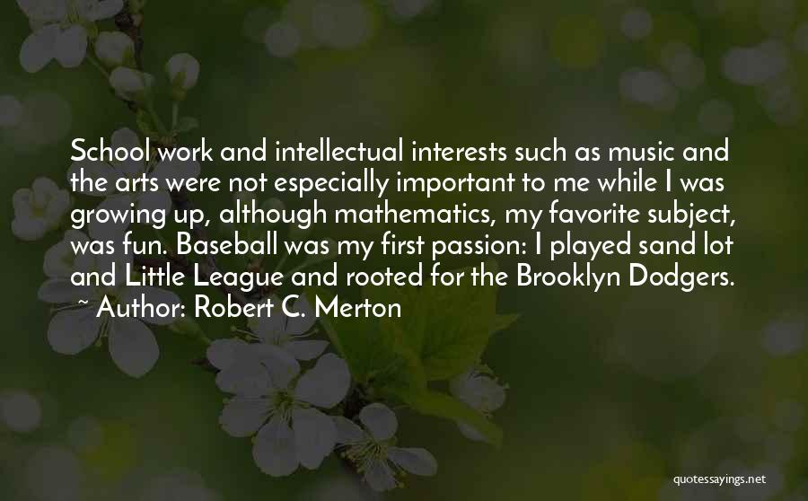 Robert C. Merton Quotes: School Work And Intellectual Interests Such As Music And The Arts Were Not Especially Important To Me While I Was