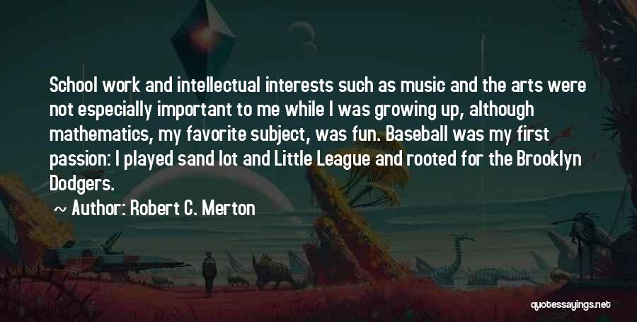 Robert C. Merton Quotes: School Work And Intellectual Interests Such As Music And The Arts Were Not Especially Important To Me While I Was