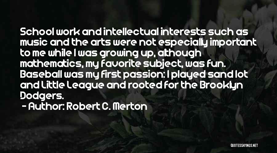 Robert C. Merton Quotes: School Work And Intellectual Interests Such As Music And The Arts Were Not Especially Important To Me While I Was
