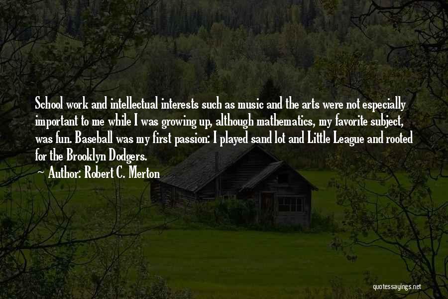 Robert C. Merton Quotes: School Work And Intellectual Interests Such As Music And The Arts Were Not Especially Important To Me While I Was