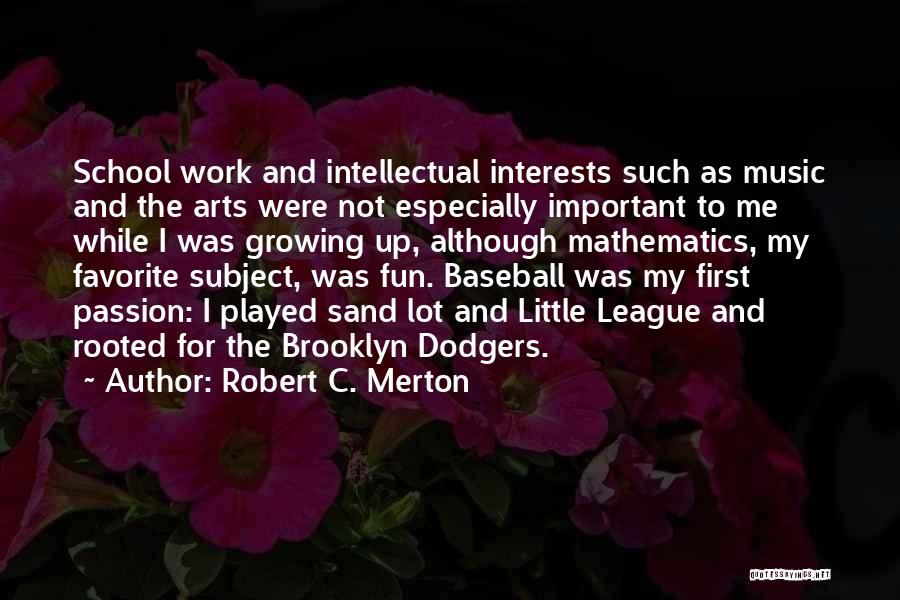 Robert C. Merton Quotes: School Work And Intellectual Interests Such As Music And The Arts Were Not Especially Important To Me While I Was