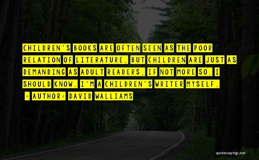 David Walliams Quotes: Children's Books Are Often Seen As The Poor Relation Of Literature. But Children Are Just As Demanding As Adult Readers,