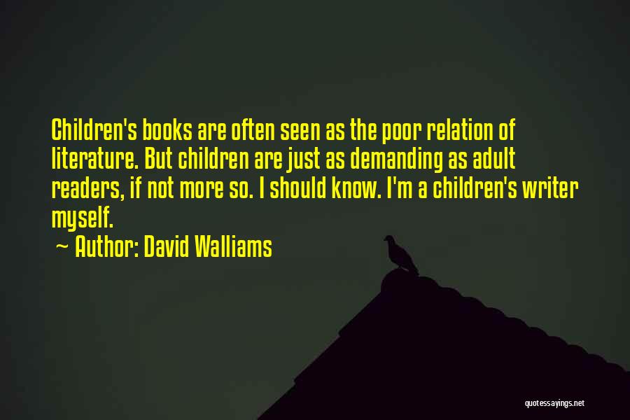 David Walliams Quotes: Children's Books Are Often Seen As The Poor Relation Of Literature. But Children Are Just As Demanding As Adult Readers,
