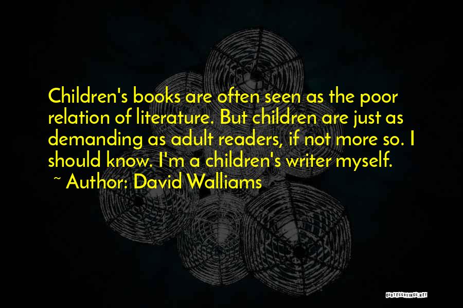 David Walliams Quotes: Children's Books Are Often Seen As The Poor Relation Of Literature. But Children Are Just As Demanding As Adult Readers,