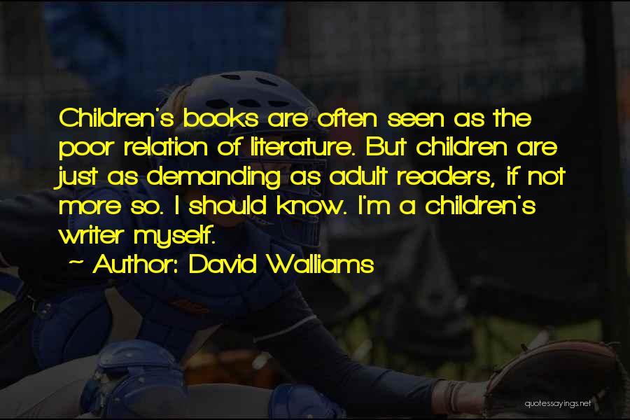 David Walliams Quotes: Children's Books Are Often Seen As The Poor Relation Of Literature. But Children Are Just As Demanding As Adult Readers,