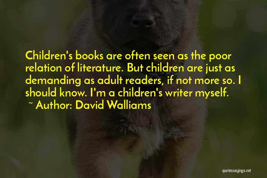 David Walliams Quotes: Children's Books Are Often Seen As The Poor Relation Of Literature. But Children Are Just As Demanding As Adult Readers,