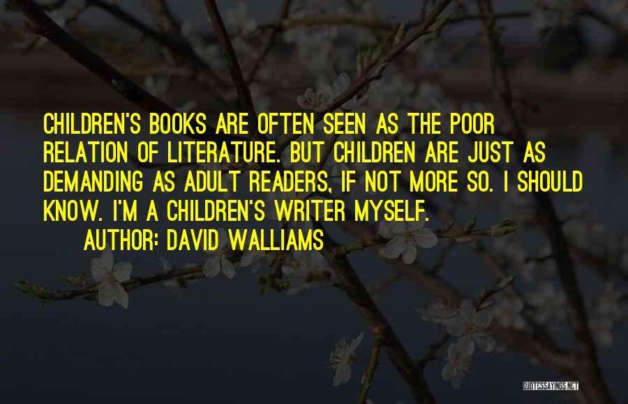 David Walliams Quotes: Children's Books Are Often Seen As The Poor Relation Of Literature. But Children Are Just As Demanding As Adult Readers,