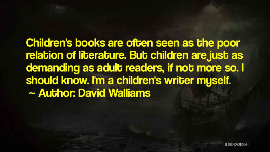 David Walliams Quotes: Children's Books Are Often Seen As The Poor Relation Of Literature. But Children Are Just As Demanding As Adult Readers,