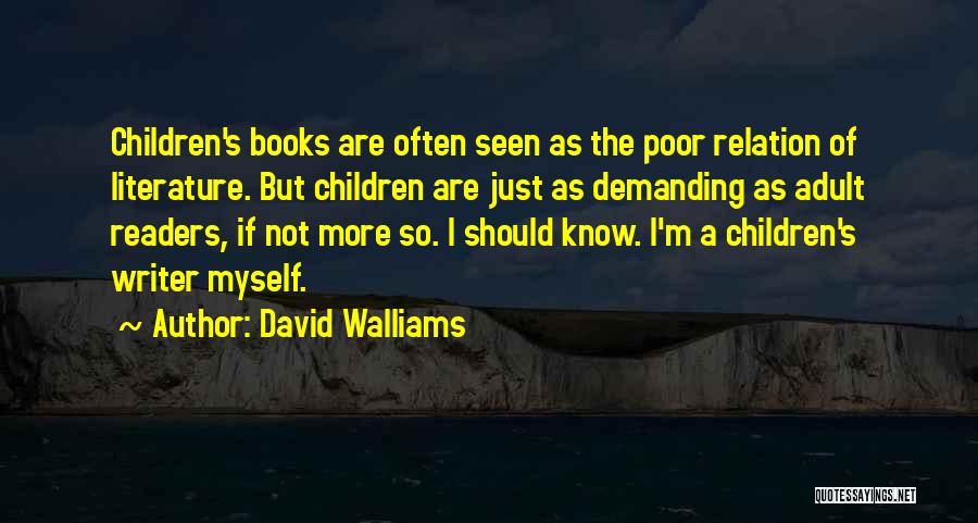 David Walliams Quotes: Children's Books Are Often Seen As The Poor Relation Of Literature. But Children Are Just As Demanding As Adult Readers,