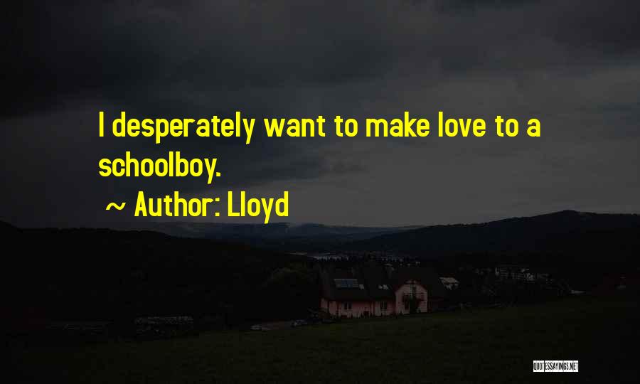 Lloyd Quotes: I Desperately Want To Make Love To A Schoolboy.