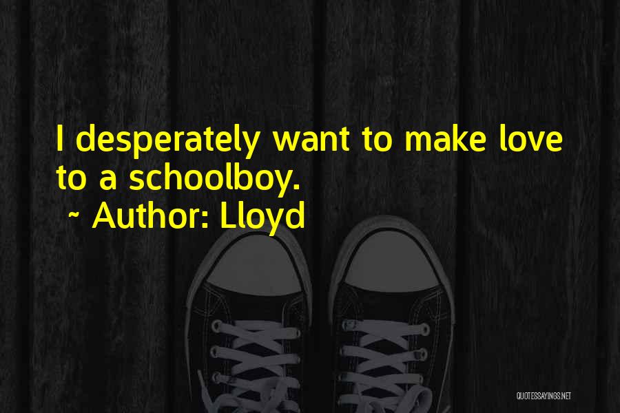 Lloyd Quotes: I Desperately Want To Make Love To A Schoolboy.